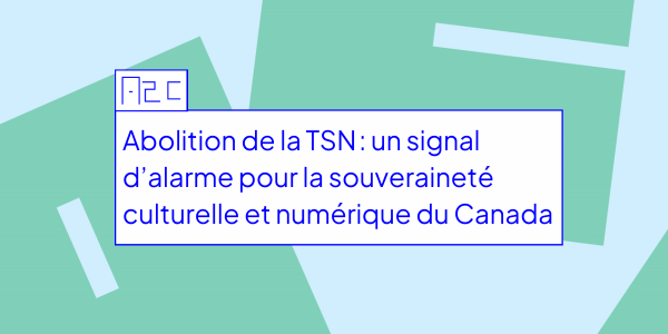 L’abolition de la TSN : un signal d’alarme pour la souveraineté culturelle et numérique du Canada